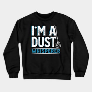 I'm a Dust Whisperer Crewneck Sweatshirt